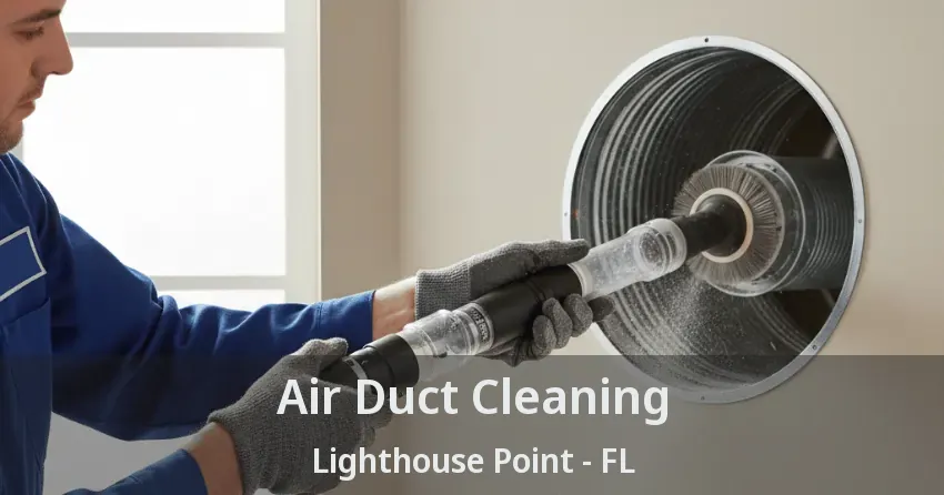 Air Duct Cleaning Lighthouse Point - FL Air Duct Cleaning Lighthouse Point - FL